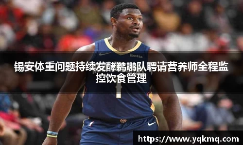 锡安体重问题持续发酵鹈鹕队聘请营养师全程监控饮食管理